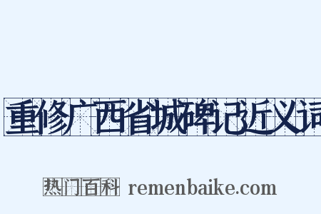 重修广西省城碑记近义词是什么意思的图片
